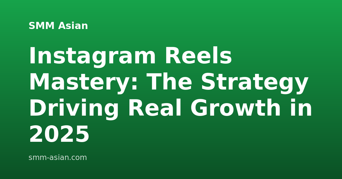 Instagram Reels Mastery: The Strategy Driving Real Growth in 2025