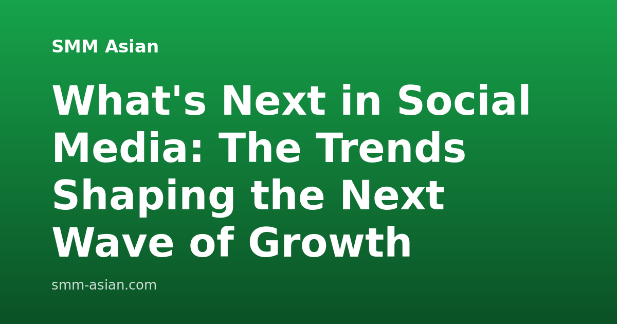 What's Next in Social Media: The Trends Shaping the Next Wave of Growth
